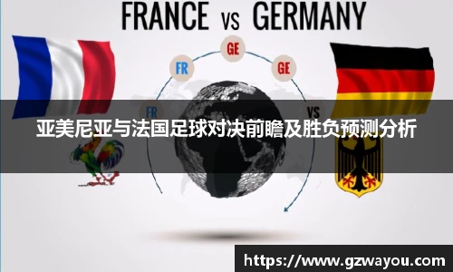 亚美尼亚与法国足球对决前瞻及胜负预测分析