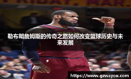 yy易游勒布朗詹姆斯的传奇之路如何改变篮球历史与未来发展