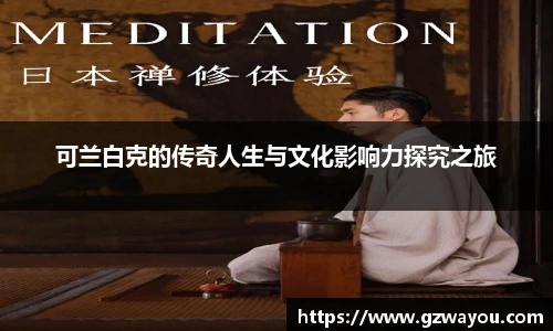 yy易游可兰白克的传奇人生与文化影响力探究之旅