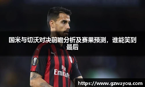 国米与切沃对决前瞻分析及赛果预测，谁能笑到最后