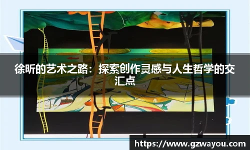 徐昕的艺术之路：探索创作灵感与人生哲学的交汇点