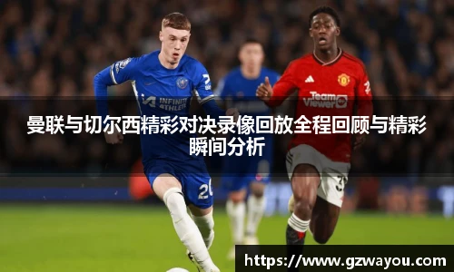 曼联与切尔西精彩对决录像回放全程回顾与精彩瞬间分析