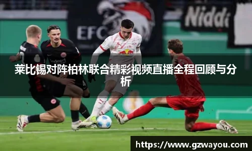 莱比锡对阵柏林联合精彩视频直播全程回顾与分析